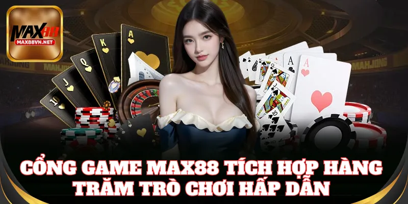 Cổng game Max88 tích hợp hàng trăm trò chơi hấp dẫn