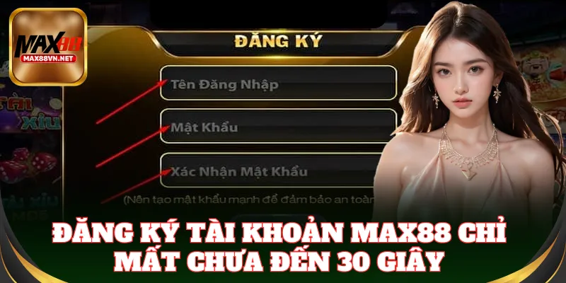 Đăng Ký tài khoản Max88 chỉ mất chưa đến 30 giây